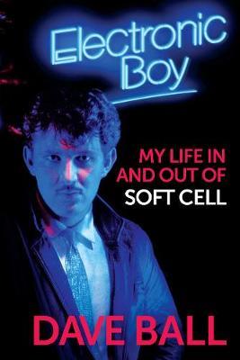 DAVE BALL – Electronic Boy: My Life in and out of Soft Cell